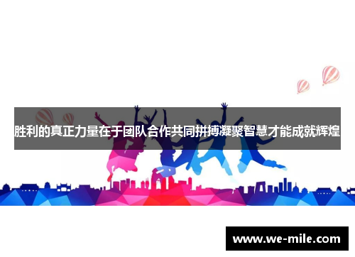 胜利的真正力量在于团队合作共同拼搏凝聚智慧才能成就辉煌
