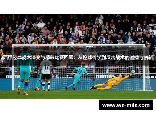 西甲经典战术演变与精彩比赛回顾:从控球哲学到反击战术的碰撞与创新 西甲经典战术演变与精彩比赛回顾:从控球哲学到反击战术的碰撞与创新