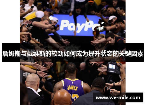 詹姆斯与戴维斯的较劲如何成为提升状态的关键因素 詹姆斯与戴维斯的较劲如何成为提升状态的关键因素