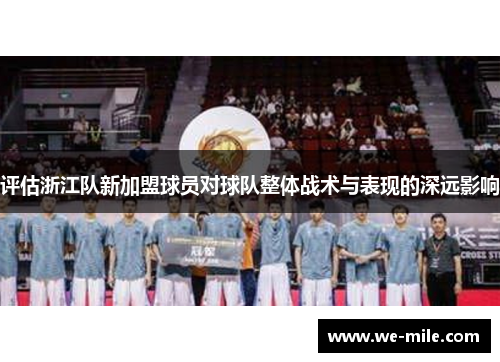 评估浙江队新加盟球员对球队整体战术与表现的深远影响 评估浙江队新加盟球员对球队整体战术与表现的深远影响