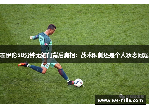 霍伊伦58分钟无射门背后真相:战术限制还是个人状态问题 霍伊伦58分钟无射门背后真相:战术限制还是个人状态问题