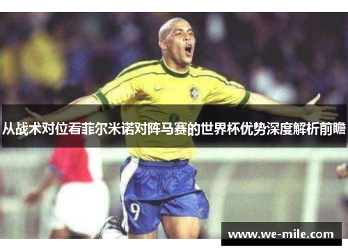 从战术对位看菲尔米诺对阵马赛的世界杯优势深度解析前瞻